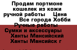 Продам портмоне-кошелек из кожи,ручной работы. › Цена ­ 4 500 - Все города Хобби. Ручные работы » Сумки и аксессуары   . Ханты-Мансийский,Ханты-Мансийск г.